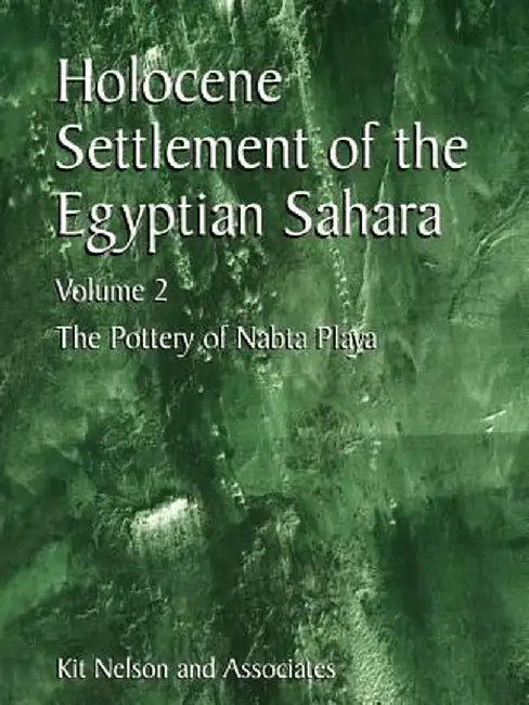 Holocene Settlement of the Egyptian Sahara: Volume 2: The Pottery of Nabta Playa by Kit Nelson