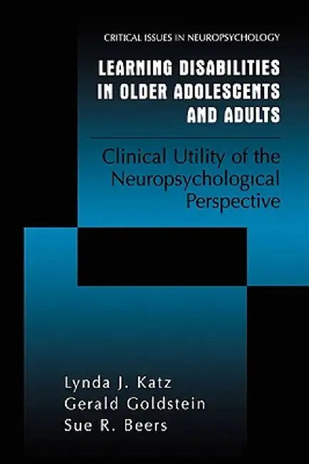 Learning Disabilities in Older Adolescents and Adults: Clinical Utility of the Neuropsychological Perspective by Lynda J. Katz
