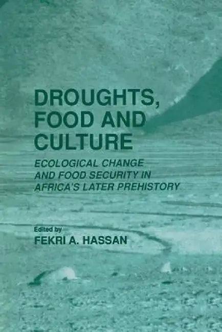 Droughts, Food and Culture: Ecological Change and Food Security in Africa's Later Prehistory by Fekri A. Hassan