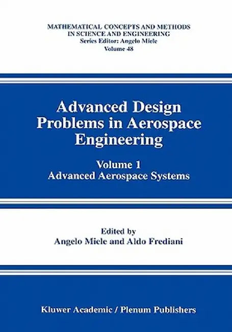 Advanced Design Problems in Aerospace Engineering: Volume 1: Advanced Aerospace Systems by Angelo Miele