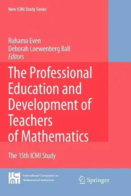 The Professional Education and Development of Teachers of Mathematics: The 15th ICMI Study by Ruhama Even