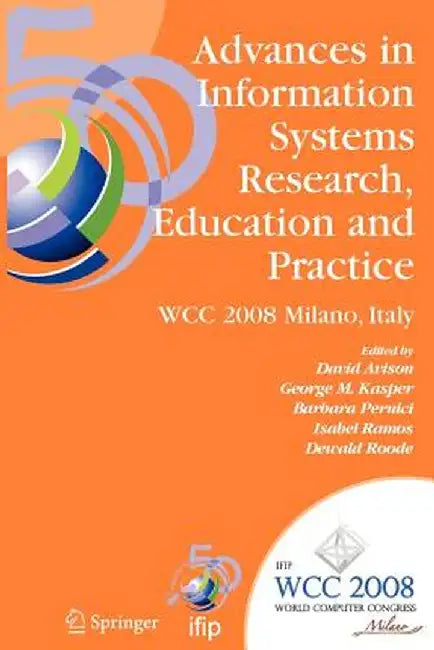 Advances in Information Systems Research, Education and Practice: Ifip 20th World Computer Congress, Tc 8, Information Systems, September 7-10, 2008, by David Avison
