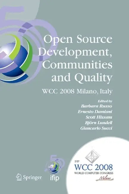 Open Source Development, Communities and Quality: Ifip 20th World Computer Congress, Working Group 2.3 on Open Source Software, September 7-10, 2008, by Barbara Russo