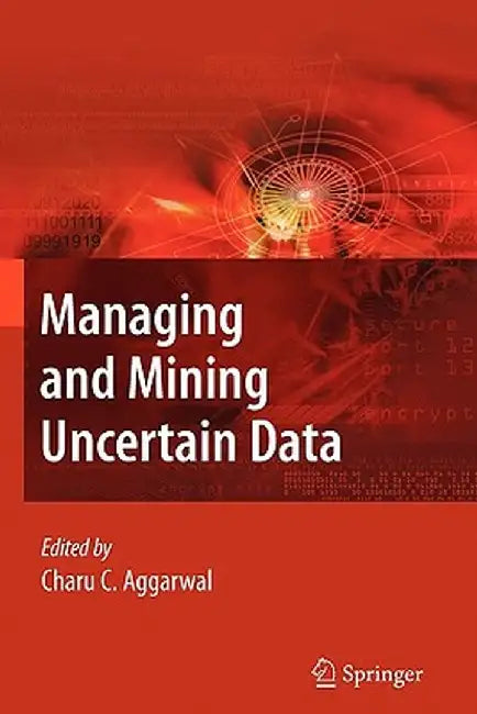 Managing and Mining Uncertain Data by Charu C. Aggarwal