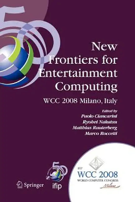 New Frontiers for Entertainment Computing: Ifip 20th World Computer Congress, First Ifip Entertainment Computing Symposium (Ecs 2008), September 7-10, by Paolo Ciancarini