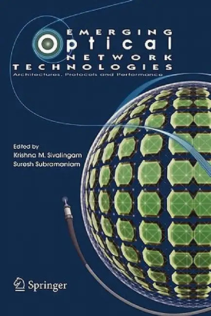 Emerging Optical Network Technologies: Architectures, Protocols and Performance by Krishna M. Sivalingam