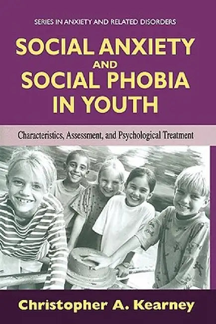 Social Anxiety and Social Phobia in Youth: Characteristics, Assessment, and Psychological Treatment by Christopher Kearney