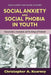Social Anxiety and Social Phobia in Youth: Characteristics, Assessment, and Psychological Treatment by Christopher Kearney