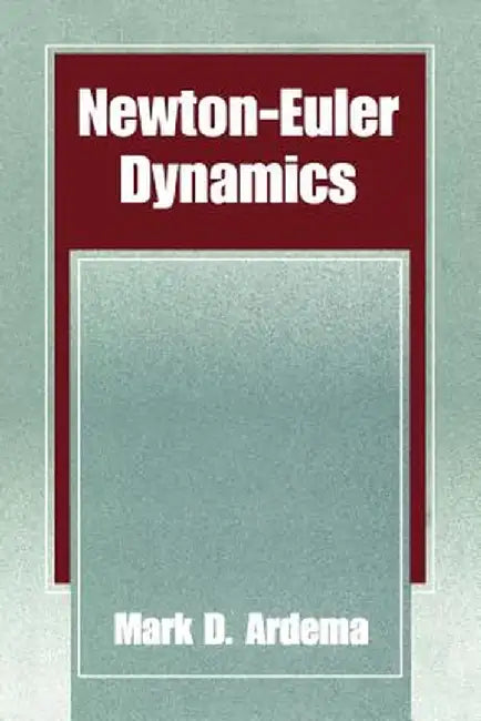 Newton-Euler Dynamics by Mark D. Ardema