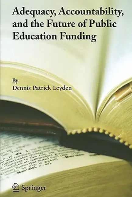 Adequacy, Accountability, and the Future of Public Education Funding by Dennis Patrick Leyden
