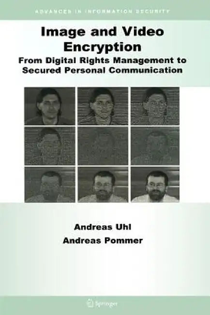 Image and Video Encryption: From Digital Rights Management to Secured Personal Communication by Andreas Uhl