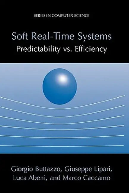 Soft Real-Time Systems: Predictability vs. Efficiency: Predictability vs. Efficiency by Giorgio C. Buttazzo