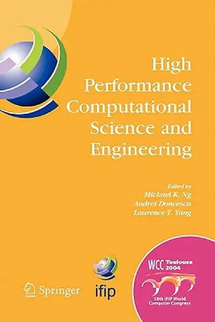 High Performance Computational Science and Engineering: Ifip Tc5 Workshop on High Performance Computational Science and Engineering (Hpcse), World Com by Michael K. Ng
