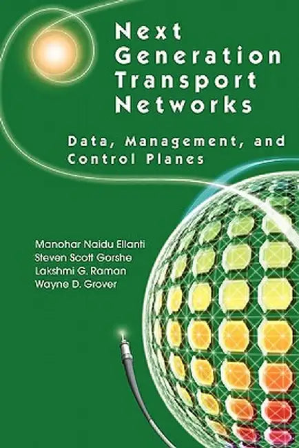 Next Generation Transport Networks: Data, Management, and Control Planes by Manohar Naidu Ellanti