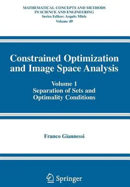 Constrained Optimization and Image Space Analysis: Volume 1: Separation of Sets and Optimality Conditions by Franco Giannessi