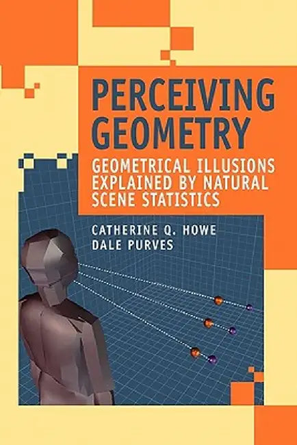 Perceiving Geometry: Geometrical Illusions Explained by Natural Scene Statistics by Catherine Q. Howe