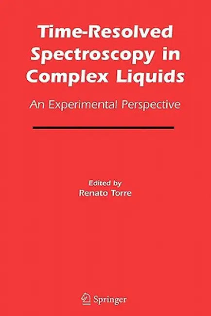 Time-Resolved Spectroscopy in Complex Liquids: An Experimental Perspective by Renato Torre
