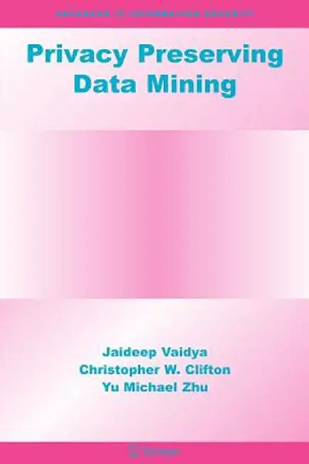 Privacy Preserving Data Mining by Jaideep Vaidya