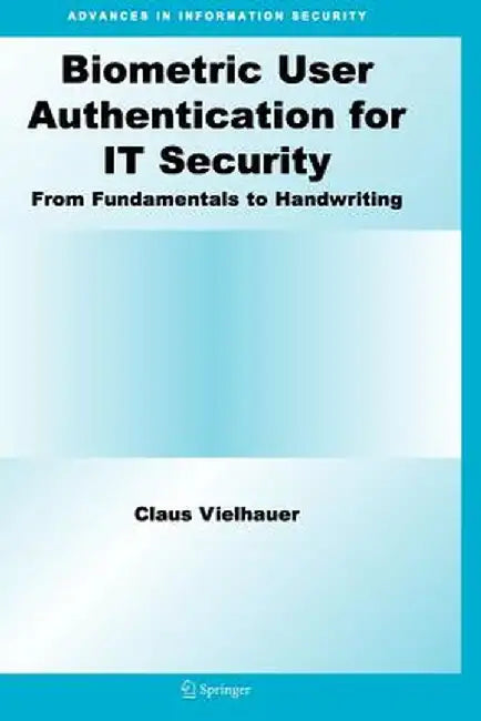 Biometric User Authentication for It Security: From Fundamentals to Handwriting by Claus Vielhauer