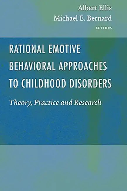 Rational Emotive Behavioral Approaches to Childhood Disorders: Theory, Practice and Research by Albert Ellis