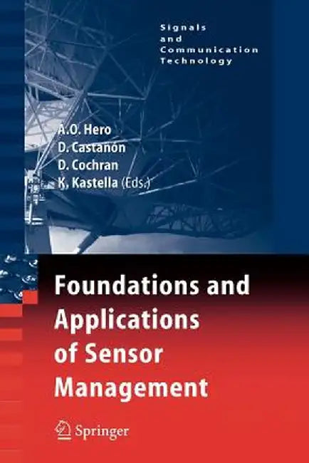 Foundations and Applications of Sensor Management by Alfred Olivier Hero
