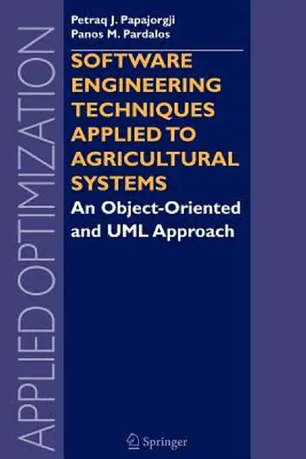 Software Engineering Techniques Applied to Agricultural Systems: An Object-Oriented and UML Approach by Petraq Papajorgji