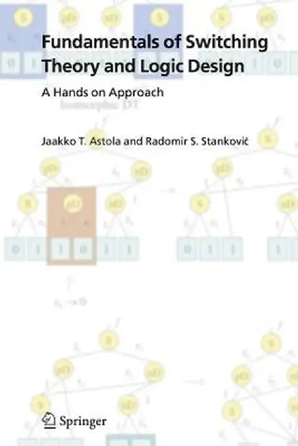Fundamentals of Switching Theory and Logic Design: A Hands on Approach by Jaakko Astola