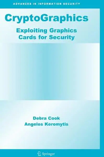 Cryptographics: Exploiting Graphics Cards for Security by Debra Cook