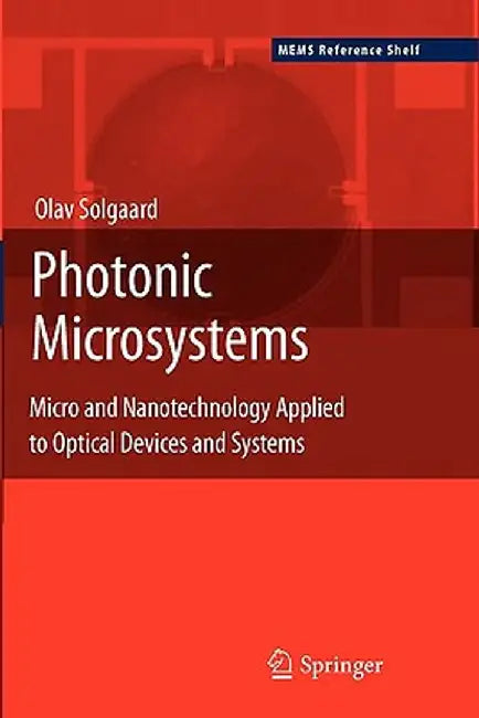 Photonic Microsystems: Micro and Nanotechnology Applied to Optical Devices and Systems by Olav Solgaard