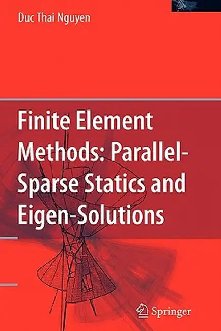 Finite Element Methods:: Parallel-Sparse Statics and Eigen-Solutions by Duc Thai Nguyen
