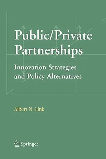 Public/Private Partnerships: Innovation Strategies and Policy Alternatives by Albert N. Link