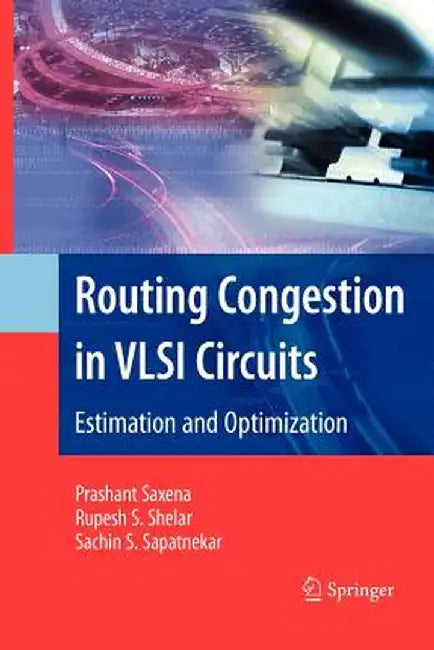 Routing Congestion in VLSI Circuits: Estimation and Optimization by Prashant Saxena