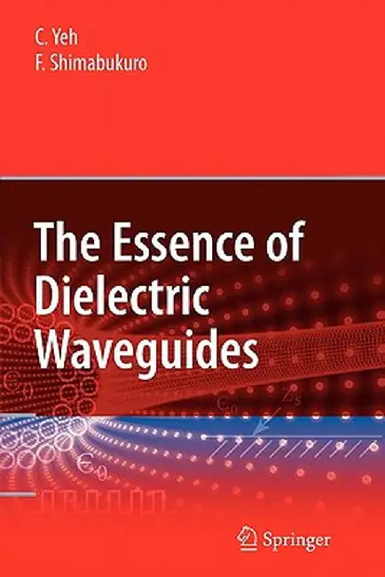 The Essence of Dielectric Waveguides by C. Yeh