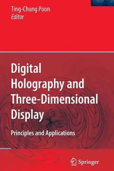 Digital Holography and Three-Dimensional Display: Principles and Applications by Ting-Chung Poon