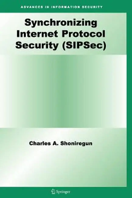 Synchronizing Internet Protocol Security (Sipsec) by Charles A. Shoniregun