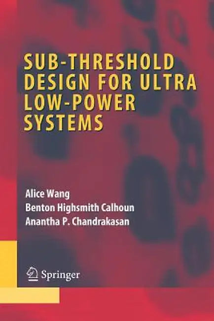 Sub-Threshold Design for Ultra Low-Power Systems by Alice Wang