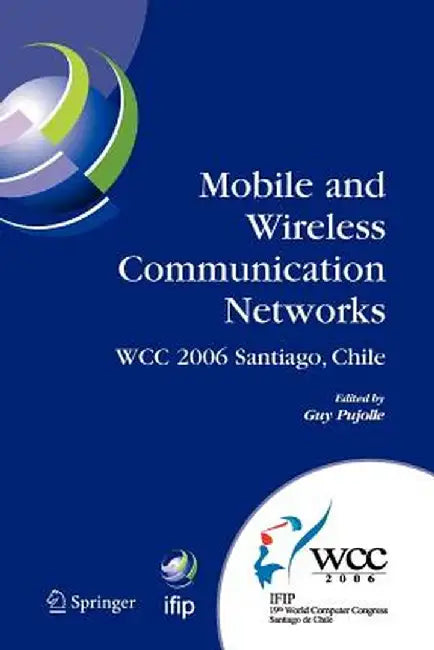 Mobile and Wireless Communication Networks: Ifip 19th World Computer Congress, Tc-6, 8th Ifip/IEEE Conference on Mobile and Wireless Communications Ne by Guy Pujolle