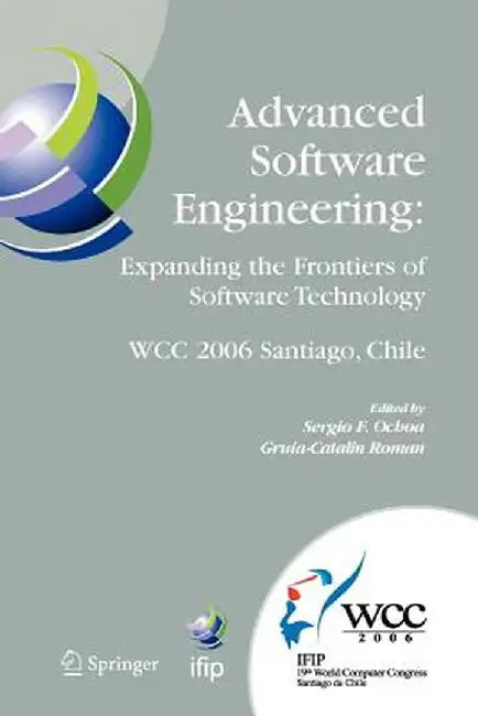 Advanced Software Engineering: Expanding the Frontiers of Software Technology: Ifip 19th World Computer Congress, First International Workshop on Adva by Sergio F. Ochoa