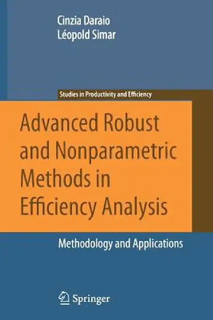 Advanced Robust and Nonparametric Methods in Efficiency Analysis: Methodology and Applications by Cinzia Daraio