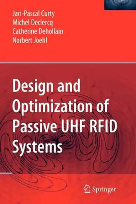 Design and Optimization of Passive UHF RFID Systems by Jari-Pascal Curty