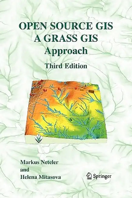 Open Source GIS: A Grass GIS Approach by Markus Neteler