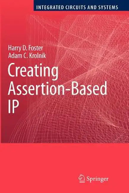 Creating Assertion-Based IP by Harry D. Foster