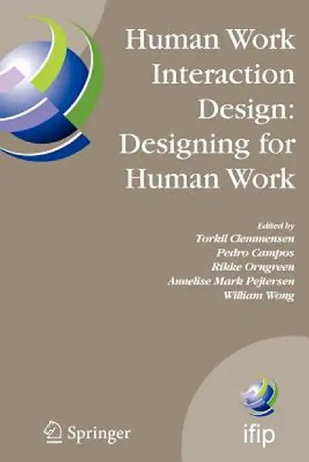 Human Work Interaction Design: Designing for Human Work: The First Ifip Tc 13.6 Wg Conference: Designing for Human Work, February 13-15, 2006, Madeira by Torkil Clemmensen