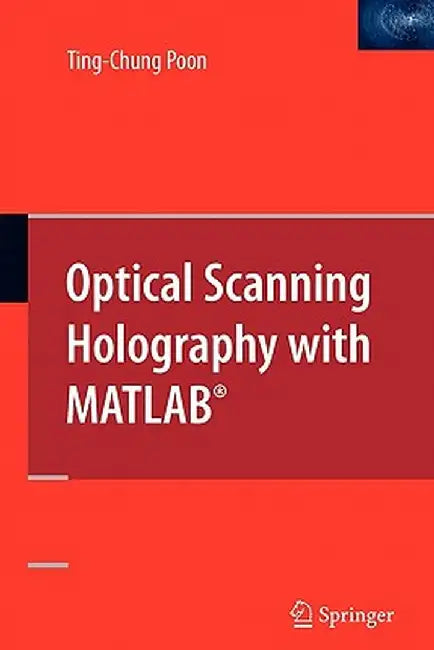Optical Scanning Holography with Matlab(r) by Ting-Chung Poon