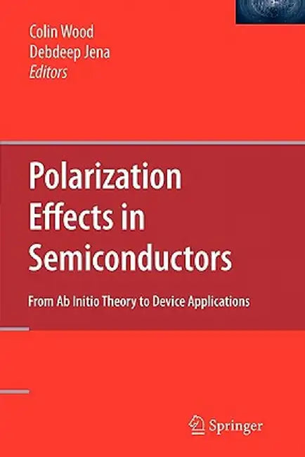 Polarization Effects in Semiconductors: From AB Initio Theory to Device Applications by Colin Wood