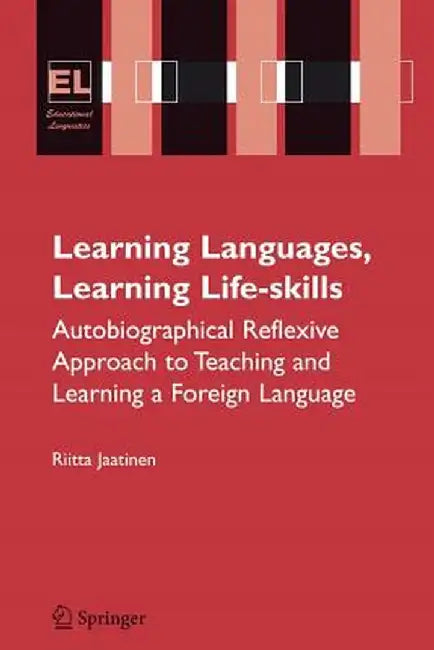 Learning Languages, Learning Life Skills: Autobiographical Reflexive Approach to Teaching and Learning a Foreign Language by Riitta Jaatinen