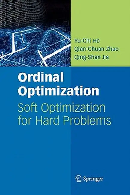 Ordinal Optimization: Soft Optimization for Hard Problems by Yu-Chi Ho