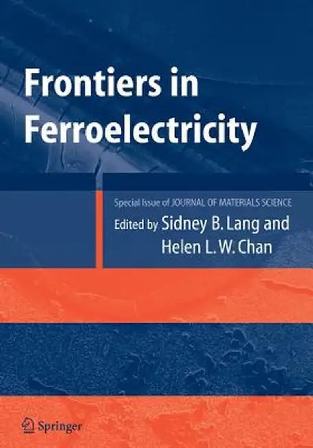 Frontiers of Ferroelectricity: A Special Issue of the Journal of Materials Science by Sidney B. Lang