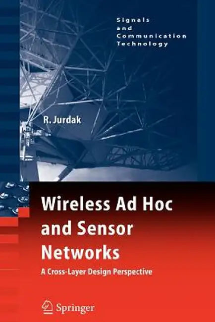 Wireless Ad Hoc and Sensor Networks: A Cross-Layer Design Perspective by Jurdak, Raja