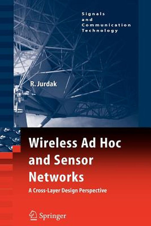 Wireless Ad Hoc and Sensor Networks: A Cross-Layer Design Perspective by Jurdak, Raja